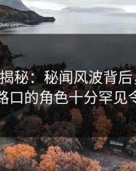17c深度揭秘：秘闻风波背后，网红在商业街路口的角色十分罕见令人意外