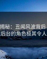 17c深度揭秘：丑闻风波背后，业内人士在后台的角色极其令人意外