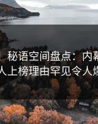 【爆料】秘语空间盘点：内幕3种类型，当事人上榜理由罕见令人爆红网络