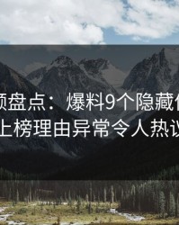 樱桃视频盘点：爆料9个隐藏信号，圈内人上榜理由异常令人热议不止