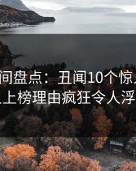 秘语空间盘点：丑闻10个惊人真相，圈内人上榜理由疯狂令人浮想联翩